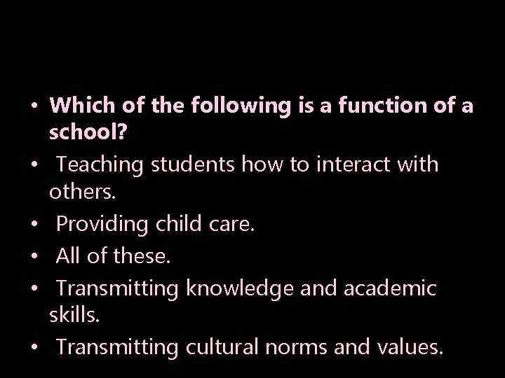  • Which of the following is a function of a school? • Teaching