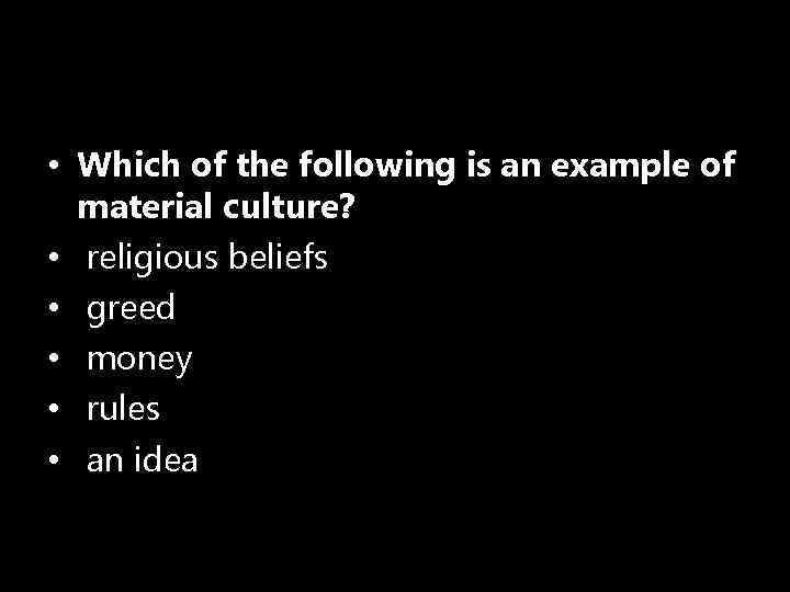  • Which of the following is an example of material culture? • religious