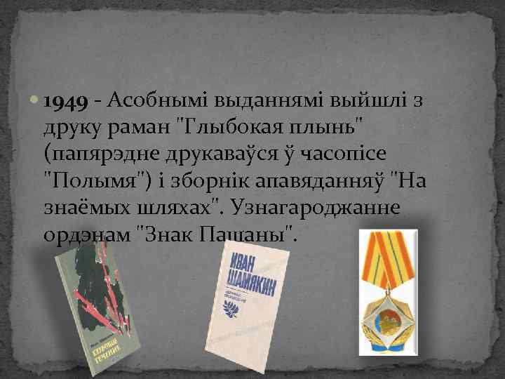  1949 - Асобнымі выданнямі выйшлі з друку раман "Глыбокая плынь" (папярэдне друкаваўся ў