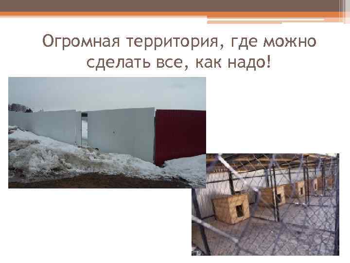 Огромная территория, где можно сделать все, как надо! 