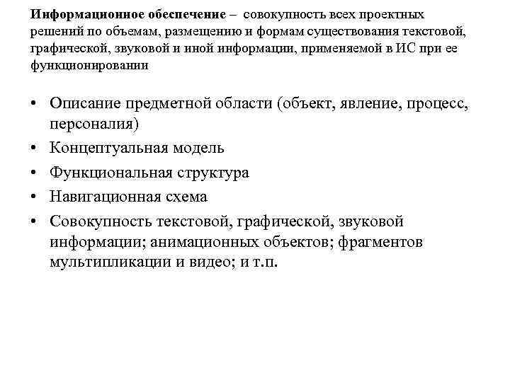 Информационное обеспечение – совокупность всех проектных решений по объемам, размещению и формам существования текстовой,