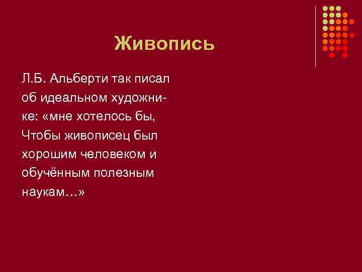 Живопись Л. Б. Альберти так писал об идеальном художнике: «мне хотелось бы, Чтобы живописец