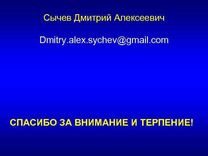 Сычев Дмитрий Алексеевич Dmitry. alex. sychev@gmail. com СПАСИБО ЗА ВНИМАНИЕ И ТЕРПЕНИЕ! 