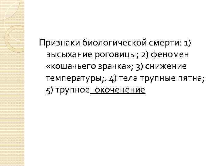Признаки биологической смерти: 1) высыхание роговицы; 2) феномен «кошачьего зрачка» ; 3) снижение температуры;