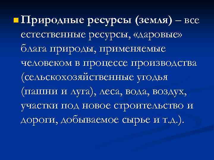 n Природные ресурсы (земля) – все естественные ресурсы, «даровые» блага природы, применяемые человеком в