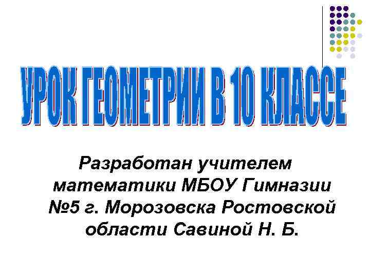 Разработан учителем математики МБОУ Гимназии № 5 г. Морозовска Ростовской области Савиной Н. Б.