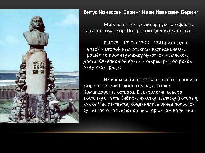 Витус Ионассен Беринг Иванович Беринг Мореплаватель, офицер русского флота, капитан-командор. По происхождению датчанин. В