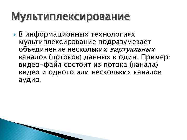 Мультиплексирование В информационных технологиях мультиплексирование подразумевает объединение нескольких виртуальных каналов (потоков) данных в один.