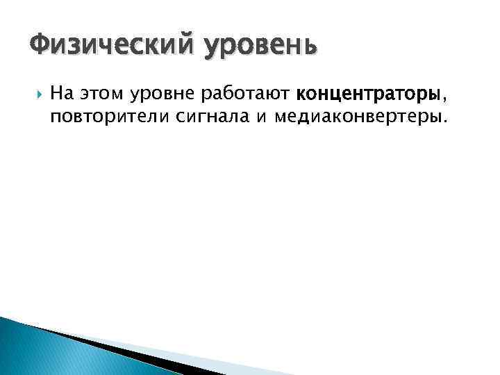 Физический уровень На этом уровне работают концентраторы, повторители сигнала и медиаконвертеры. 