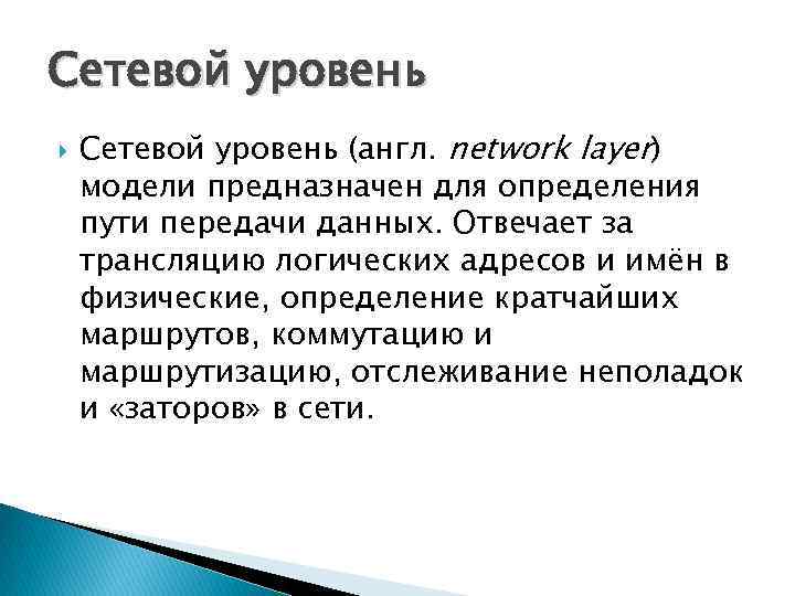 Сетевой уровень (англ. network layer) модели предназначен для определения пути передачи данных. Отвечает за