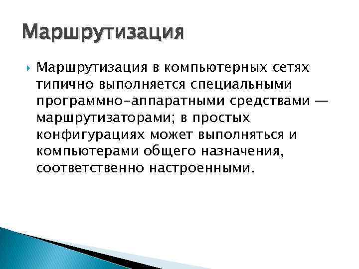 Маршрутизация в компьютерных сетях типично выполняется специальными программно-аппаратными средствами — маршрутизаторами; в простых конфигурациях