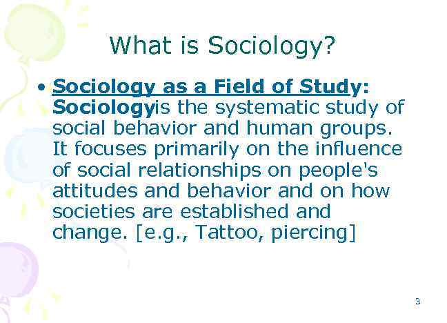 What is Sociology? • Sociology as a Field of Study: Sociologyis the systematic study