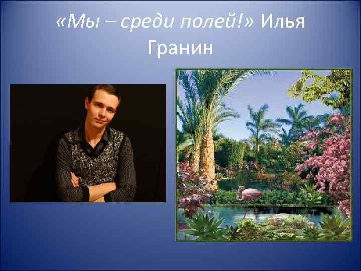  «Мы – среди полей!» Илья Гранин 