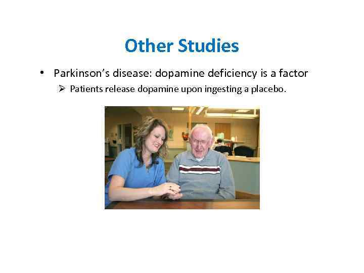 Other Studies • Parkinson’s disease: dopamine deficiency is a factor Ø Patients release dopamine