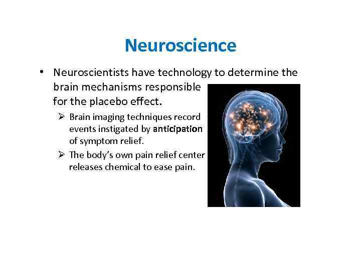 Neuroscience • Neuroscientists have technology to determine the brain mechanisms responsible for the placebo