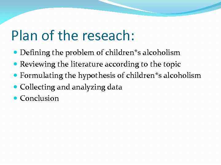 Plan of the reseach: Defining the problem of children*s alcoholism Reviewing the literature according