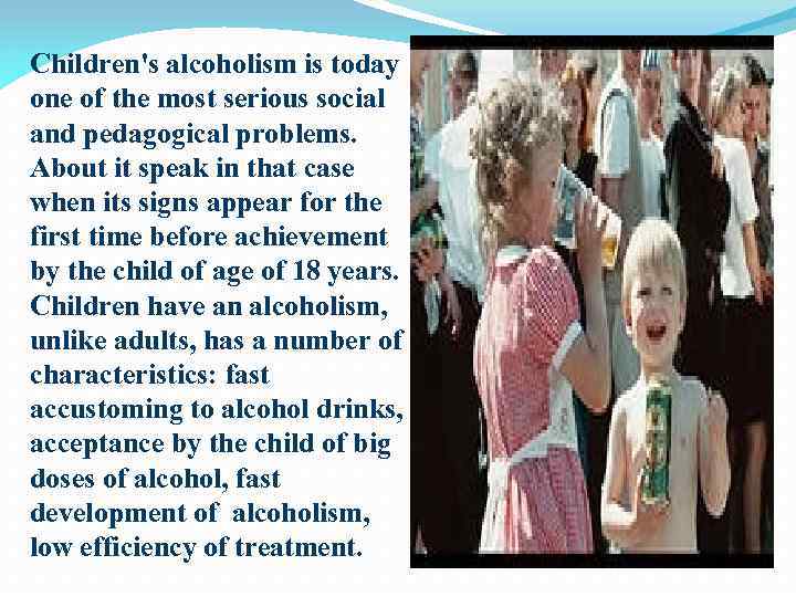 Children's alcoholism is today one of the most serious social and pedagogical problems. About