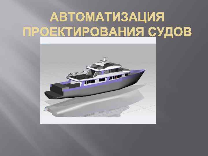 АВТОМАТИЗАЦИЯ ПРОЕКТИРОВАНИЯ СУДОВ 