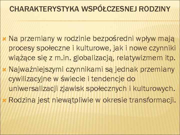 CHARAKTERYSTYKA WSPÓŁCZESNEJ RODZINY Na przemiany w rodzinie bezpośredni wpływ mają procesy społeczne i kulturowe,