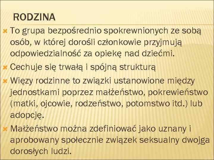 RODZINA To grupa bezpośrednio spokrewnionych ze sobą osób, w której dorośli członkowie przyjmują odpowiedzialność