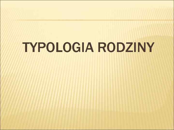 TYPOLOGIA RODZINY 