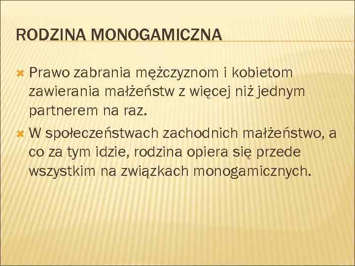 RODZINA MONOGAMICZNA Prawo zabrania mężczyznom i kobietom zawierania małżeństw z więcej niż jednym partnerem