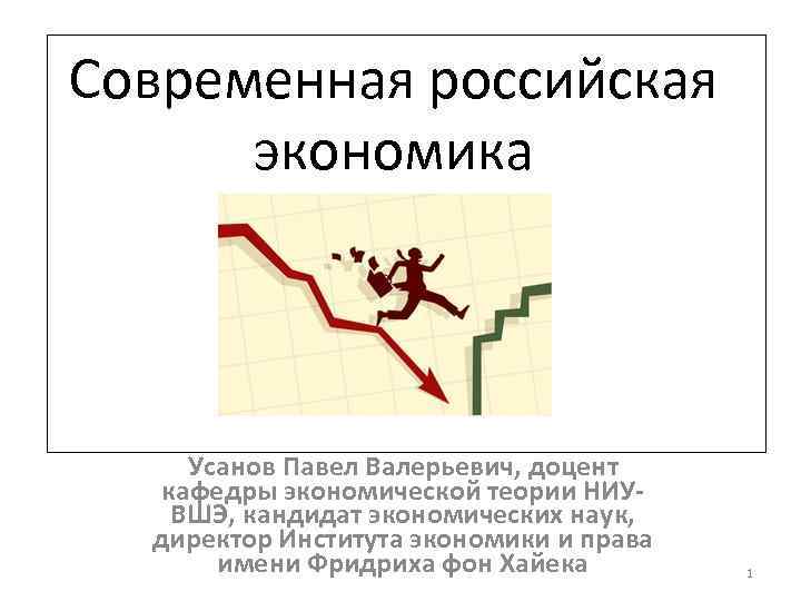 Современная российская экономика Усанов Павел Валерьевич, доцент кафедры экономической теории НИУВШЭ, кандидат экономических наук,