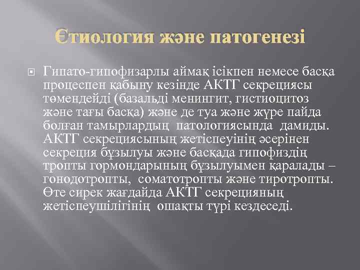 Этиология және патогенезі Гипато-гипофизарлы аймақ ісікпен немесе басқа процеспен қабыну кезінде АКТГ секрециясы төмендейді