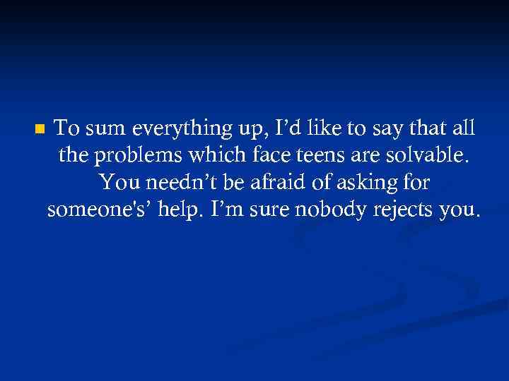 n To sum everything up, I’d like to say that all the problems which