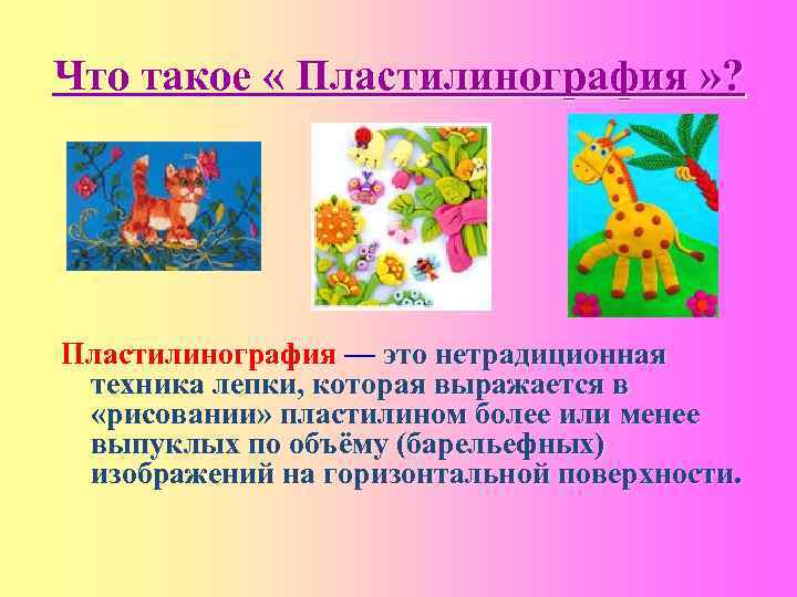 Что такое « Пластилинография » ? Пластилинография — это нетрадиционная техника лепки, которая выражается