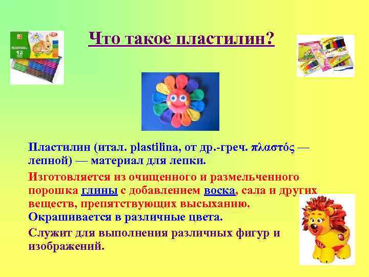 Что такое пластилин? Пластилин (итал. plastilina, от др. -греч. πλαστός — лепной) — материал