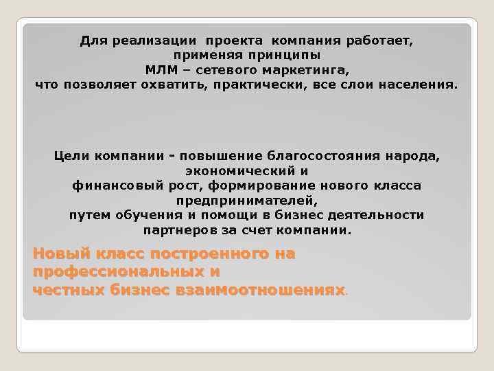 Для реализации проекта компания работает, применяя принципы МЛМ – сетевого маркетинга, что позволяет охватить,