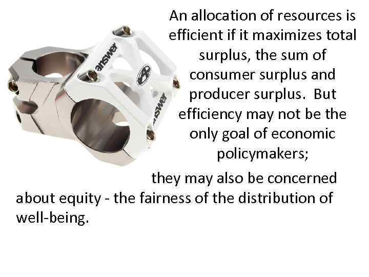 An allocation of resources is efficient if it maximizes total surplus, the sum of