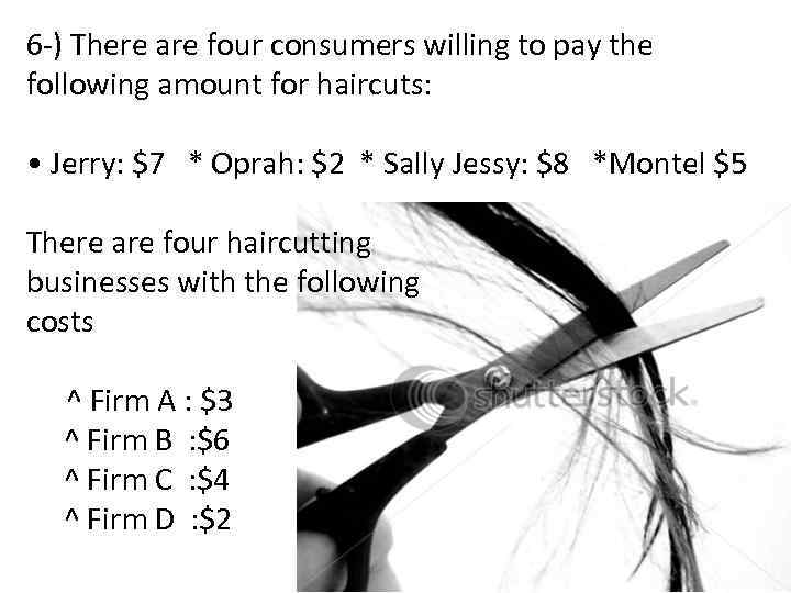 6 -) There are four consumers willing to pay the following amount for haircuts: