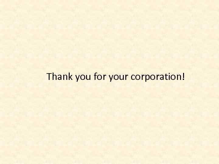 Thank you for your corporation! 