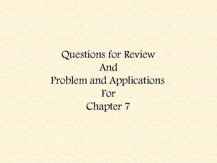 Questions for Review And Problem and Applications For Chapter 7 