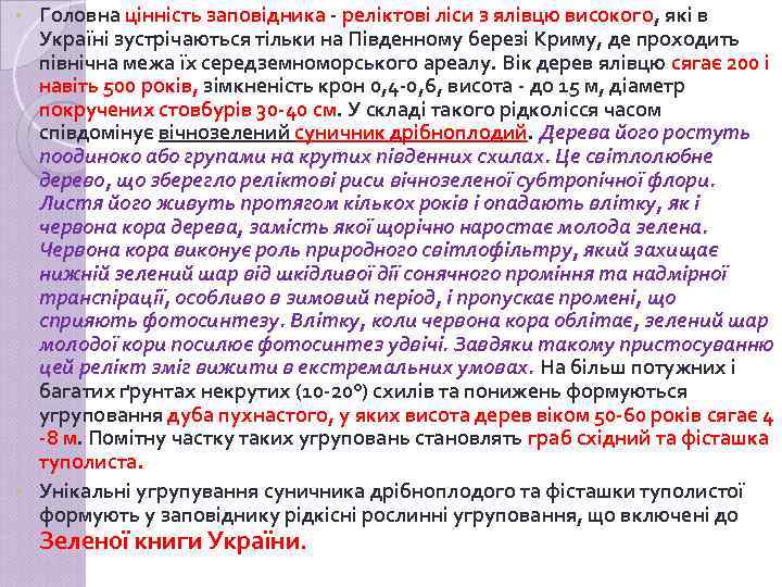 Головна цінність заповідника - реліктові ліси з ялівцю високого, які в Україні зустрічаються тільки