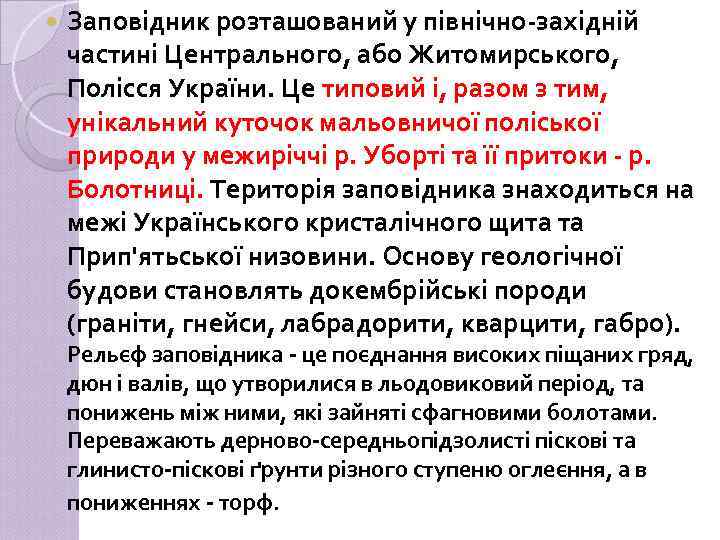  Заповідник розташований у північно-західній частині Центрального, або Житомирського, Полісся України. Це типовий і,