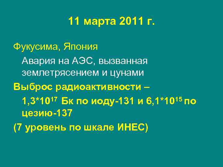 11 марта 2011 г. Фукусима, Япония Авария на АЭС, вызванная землетрясением и цунами Выброс
