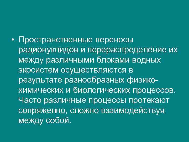  • Пространственные переносы радионуклидов и перераспределение их между различными блоками водных экосистем осуществляются