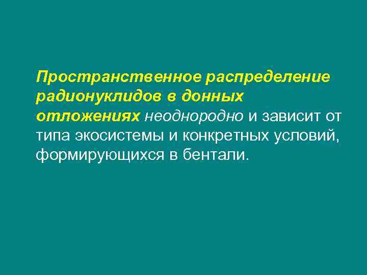 Пространственное распределение радионуклидов в донных отложениях неоднородно и зависит от типа экосистемы и конкретных