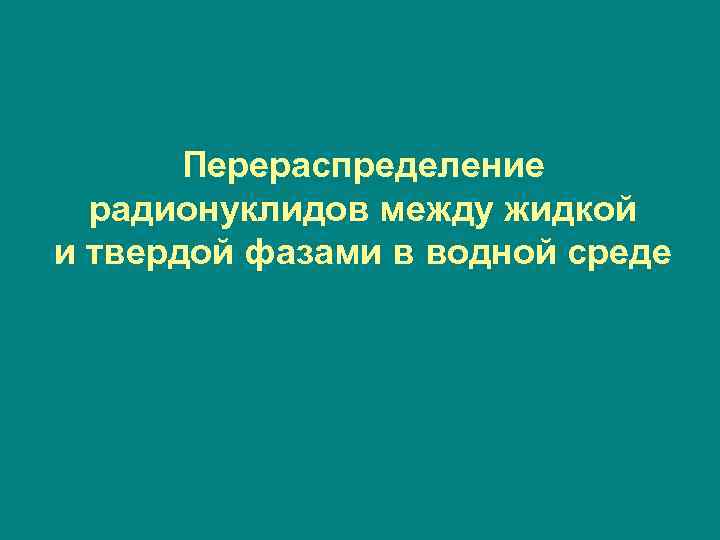 Перераспределение радионуклидов между жидкой и твердой фазами в водной среде 