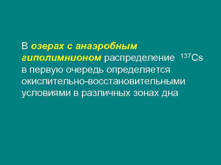 В озерах с анаэробным гиполимнионом распределение 137 Cs в первую очередь определяется окислительно-восстановительными условиями