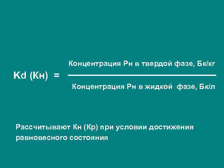 Концентрация Рн в твердой фазе, Бк/кг Kd (Кн) = Концентрация Рн в жидкой фазе,