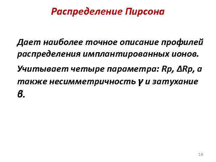 Распределение Пирсона Дает наиболее точное описание профилей распределения имплантированных ионов. Учитывает четыре параметра: Rp,
