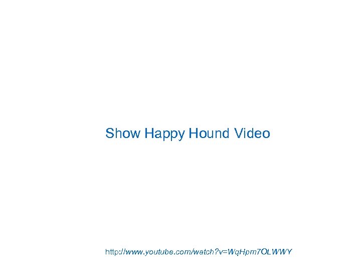 Show Happy Hound Video http: //www. youtube. com/watch? v=Wq. Hpm 7 OLWWY 