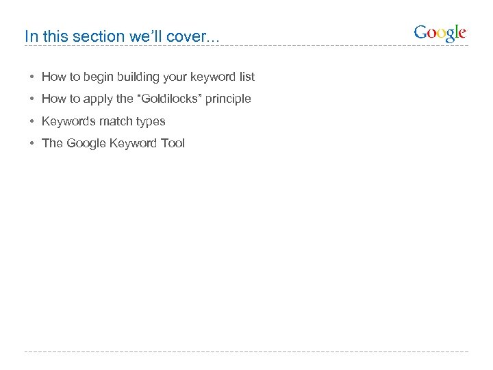 In this section we’ll cover. . . • How to begin building your keyword