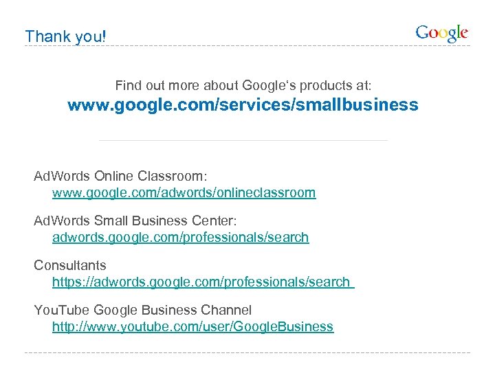 Thank you! Find out more about Google‘s products at: www. google. com/services/smallbusiness Ad. Words