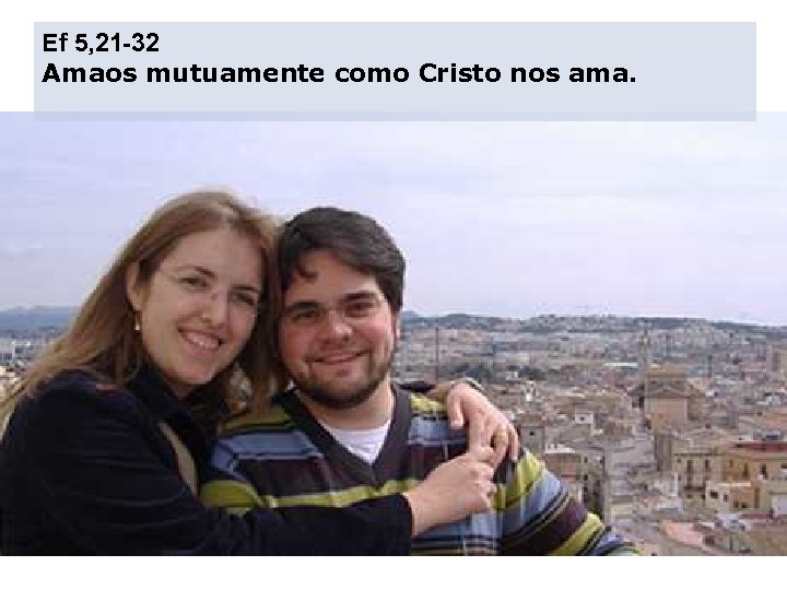 Ef 5, 21 -32 Amaos mutuamente como Cristo nos ama. 