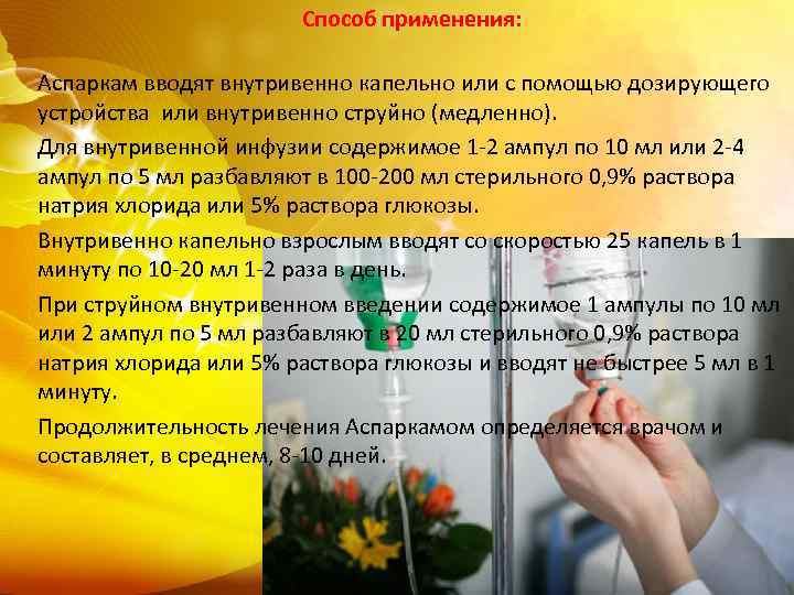 Способ применения: Аспаркам вводят внутривенно капельно или с помощью дозирующего устройства или внутривенно струйно